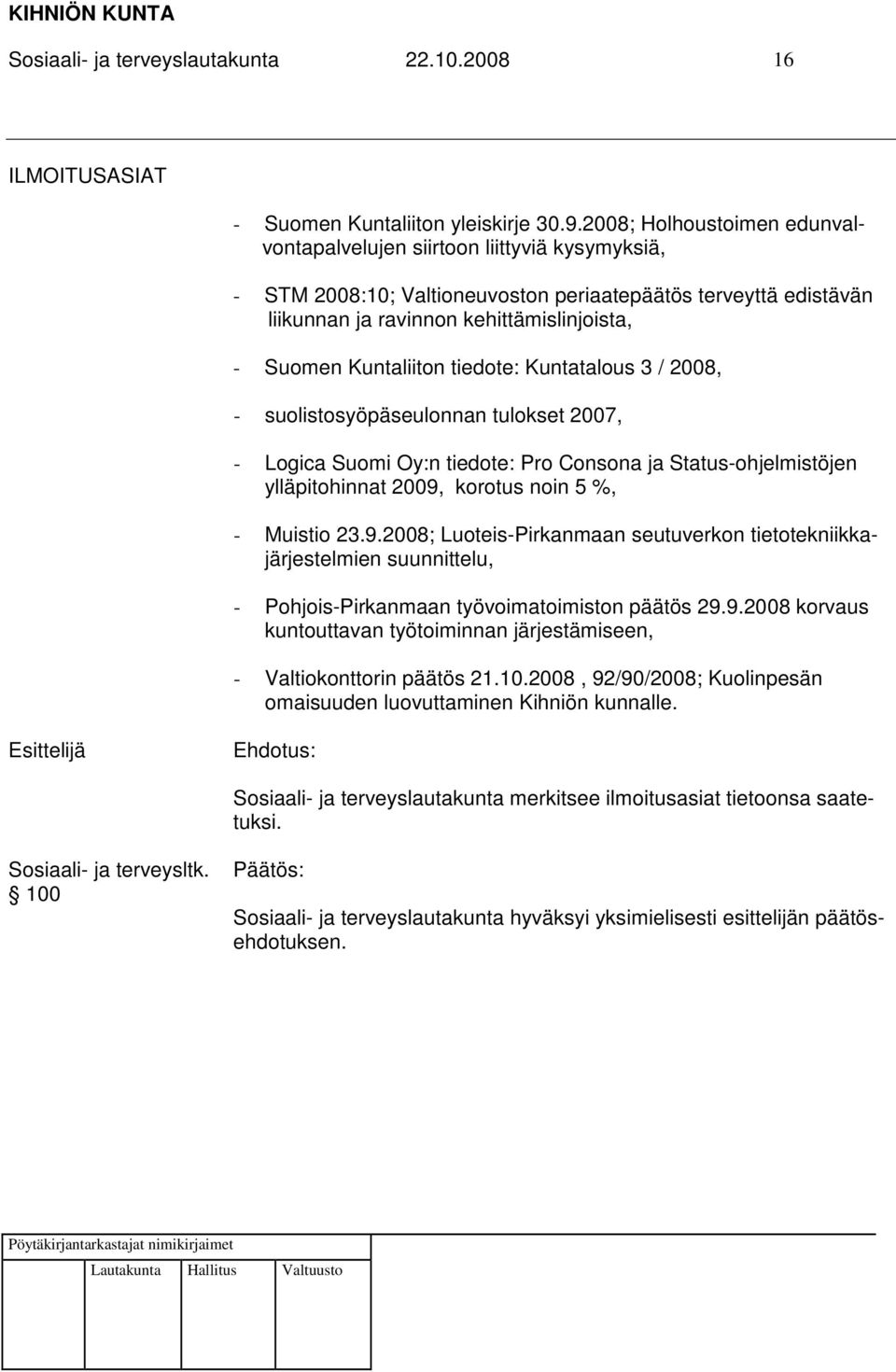 Kuntaliiton tiedote: Kuntatalous 3 / 2008, - suolistosyöpäseulonnan tulokset 2007, - Logica Suomi Oy:n tiedote: Pro Consona ja Status-ohjelmistöjen ylläpitohinnat 2009, korotus noin 5 %, - Muistio 23.