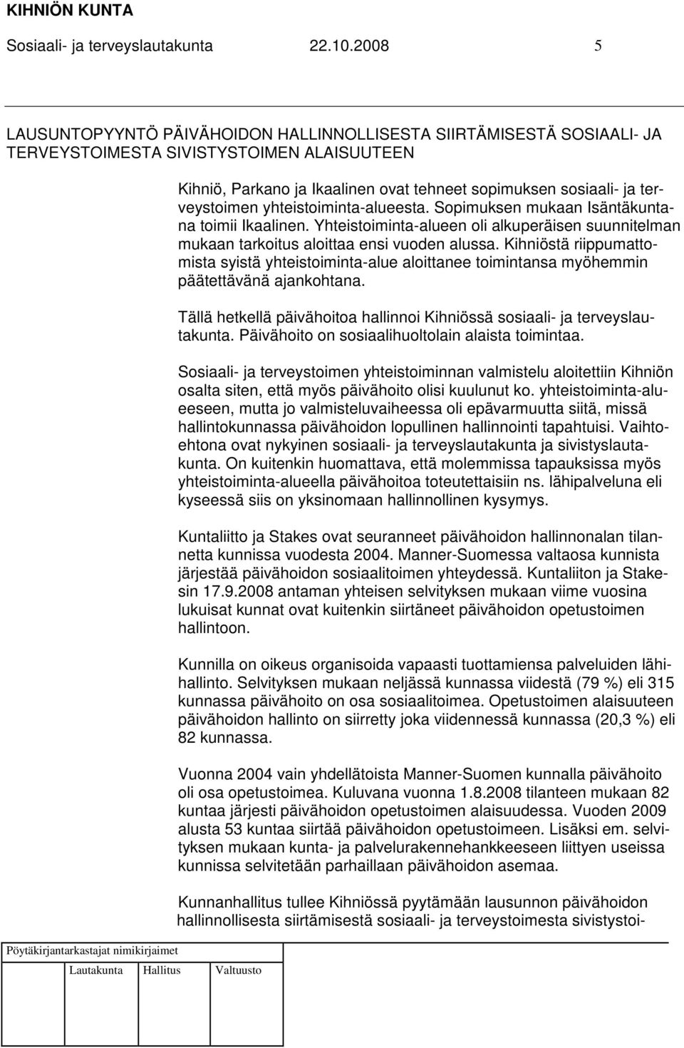 terveystoimen yhteistoiminta-alueesta. Sopimuksen mukaan Isäntäkuntana toimii Ikaalinen. Yhteistoiminta-alueen oli alkuperäisen suunnitelman mukaan tarkoitus aloittaa ensi vuoden alussa.