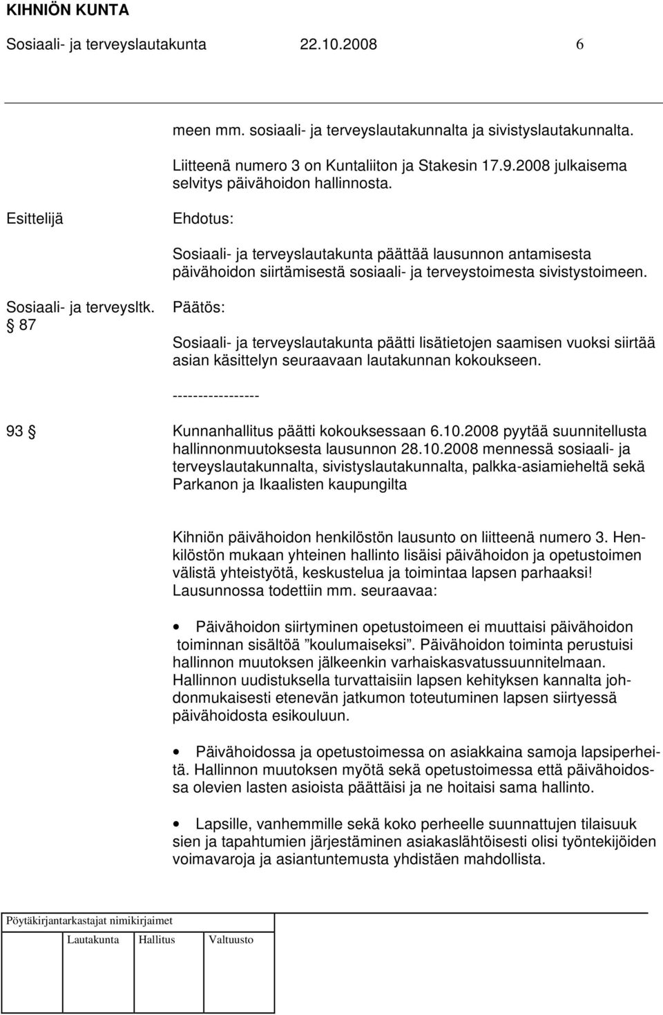 87 Sosiaali- ja terveyslautakunta päätti lisätietojen saamisen vuoksi siirtää asian käsittelyn seuraavaan lautakunnan kokoukseen. ----------------- 93 Kunnanhallitus päätti kokouksessaan 6.10.