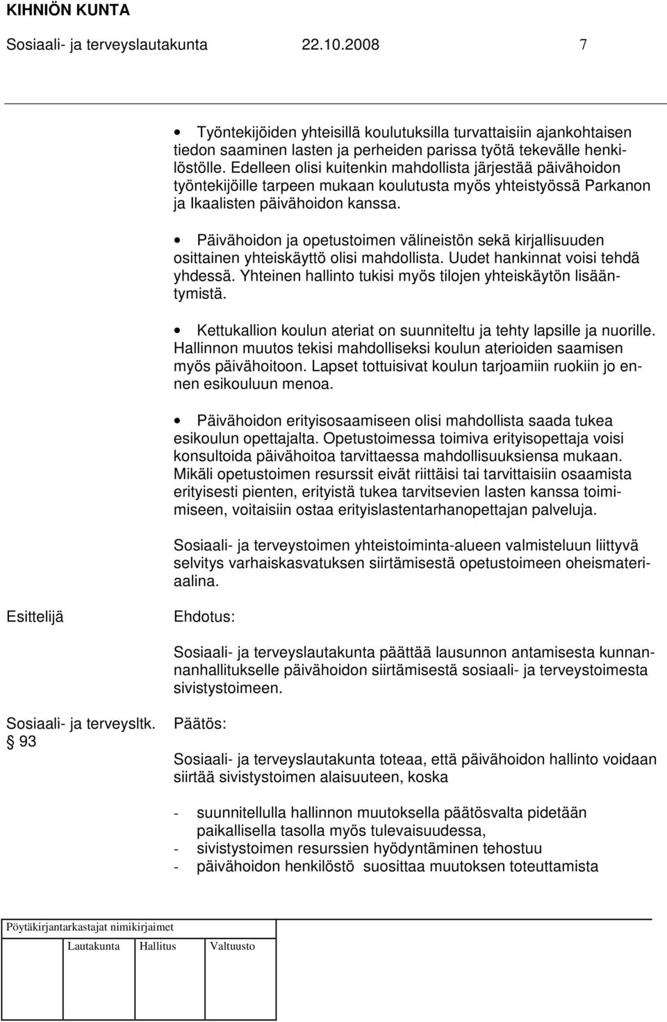 Päivähoidon ja opetustoimen välineistön sekä kirjallisuuden osittainen yhteiskäyttö olisi mahdollista. Uudet hankinnat voisi tehdä yhdessä.