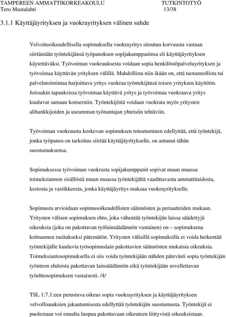 1 Käyttäjäyrityksen ja vuokrayrityksen välinen suhde Velvoiteoikeudellisella sopimuksella vuokrayritys sitoutuu korvausta vastaan siirtämään työntekijänsä työpanoksen sopijakumppaninsa eli