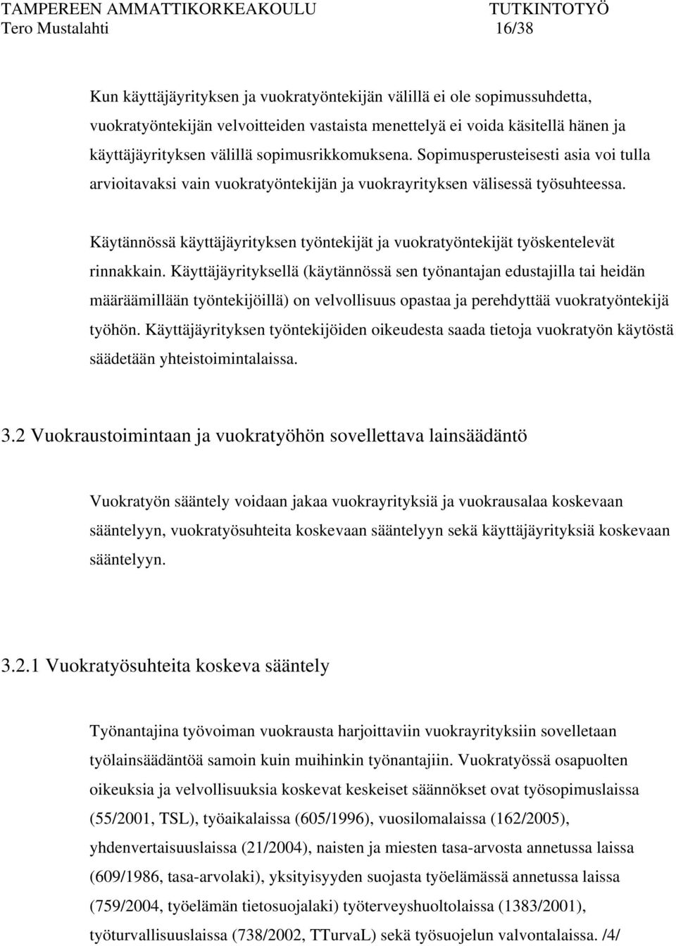 Käytännössä käyttäjäyrityksen työntekijät ja vuokratyöntekijät työskentelevät rinnakkain.