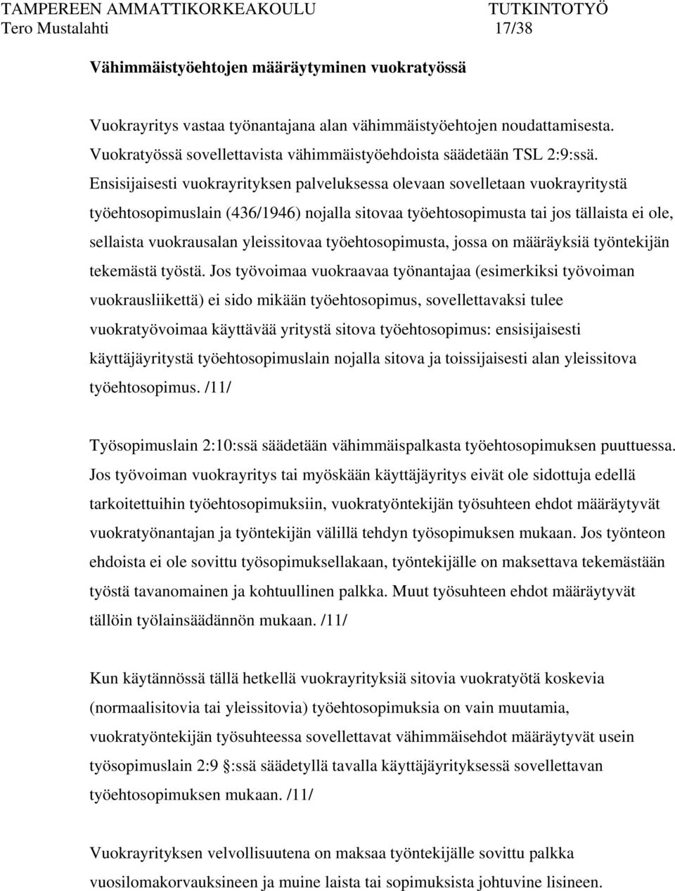 Ensisijaisesti vuokrayrityksen palveluksessa olevaan sovelletaan vuokrayritystä työehtosopimuslain (436/1946) nojalla sitovaa työehtosopimusta tai jos tällaista ei ole, sellaista vuokrausalan