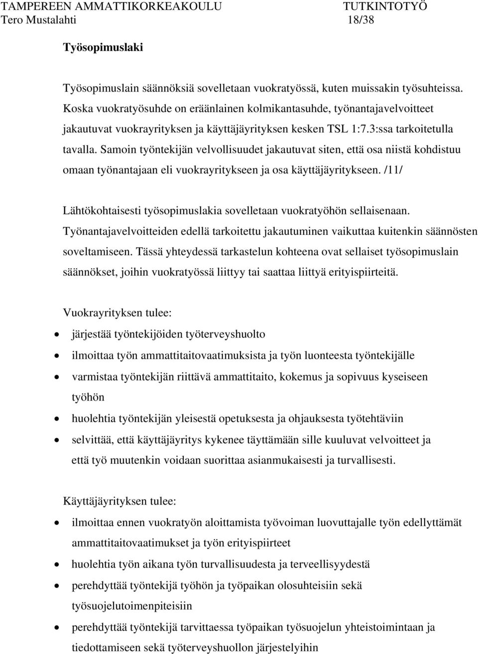 Samoin työntekijän velvollisuudet jakautuvat siten, että osa niistä kohdistuu omaan työnantajaan eli vuokrayritykseen ja osa käyttäjäyritykseen.