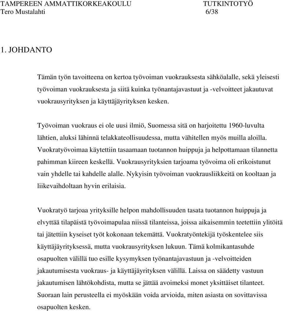 käyttäjäyrityksen kesken. Työvoiman vuokraus ei ole uusi ilmiö, Suomessa sitä on harjoitettu 1960-luvulta lähtien, aluksi lähinnä telakkateollisuudessa, mutta vähitellen myös muilla aloilla.