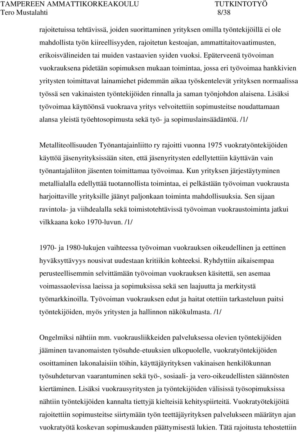 Epäterveenä työvoiman vuokrauksena pidetään sopimuksen mukaan toimintaa, jossa eri työvoimaa hankkivien yritysten toimittavat lainamiehet pidemmän aikaa työskentelevät yrityksen normaalissa työssä