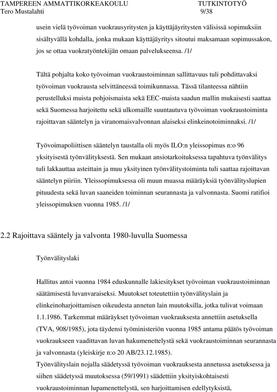 Tässä tilanteessa nähtiin perustelluksi muista pohjoismaista sekä EEC-maista saadun mallin mukaisesti saattaa sekä Suomessa harjoitettu sekä ulkomaille suuntautuva työvoiman vuokraustoiminta