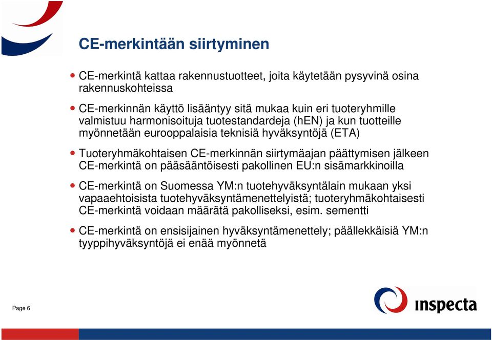 jälkeen CE-merkintä on pääsääntöisesti pakollinen EU:n sisämarkkinoilla CE-merkintä on Suomessa YM:n tuotehyväksyntälain mukaan yksi vapaaehtoisista tuotehyväksyntämenettelyistä;