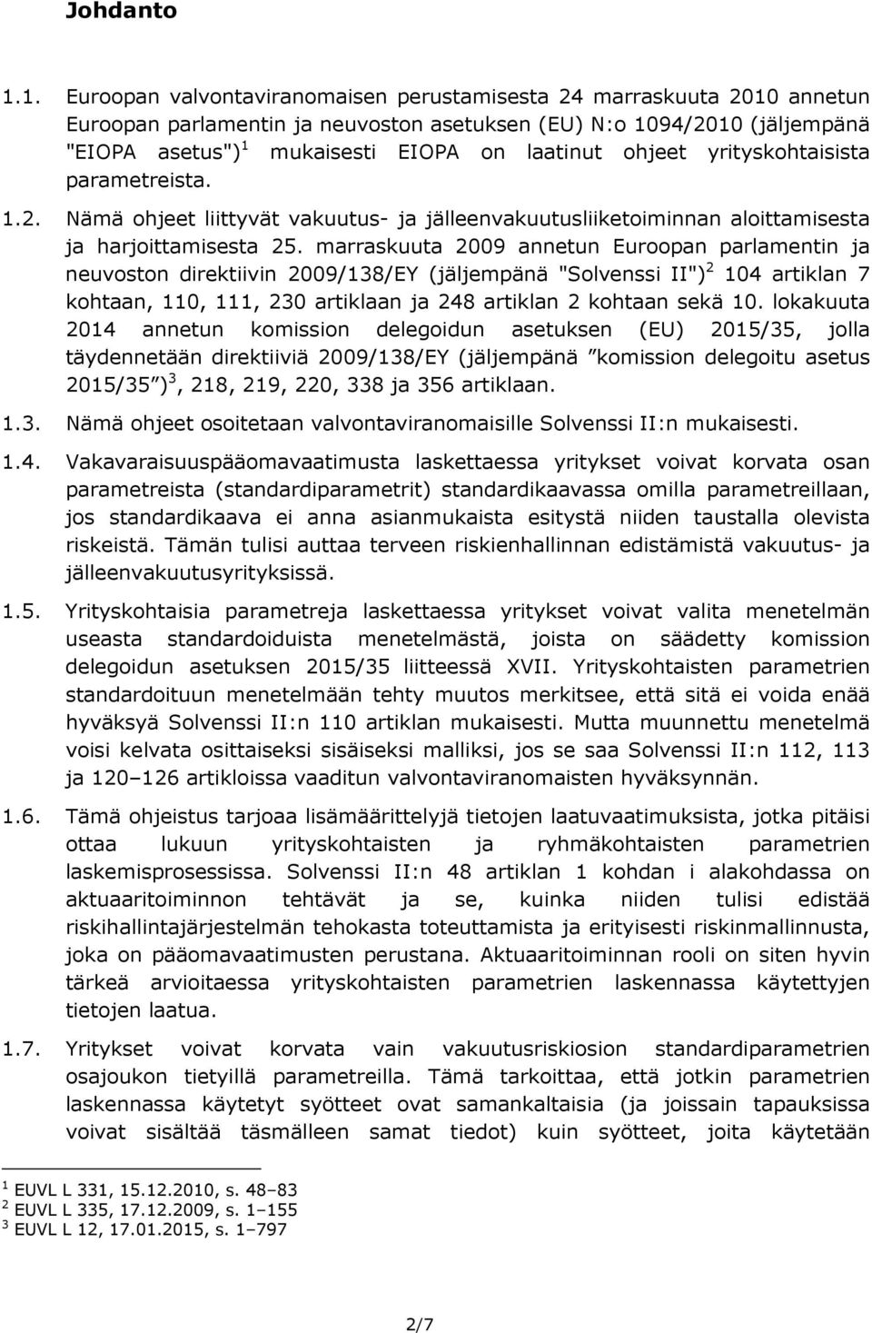 ohjeet yrityskohtaisista parametreista. 1.2. Nämä ohjeet liittyvät vakuutus ja jälleenvakuutusliiketoiminnan aloittamisesta ja harjoittamisesta 25.