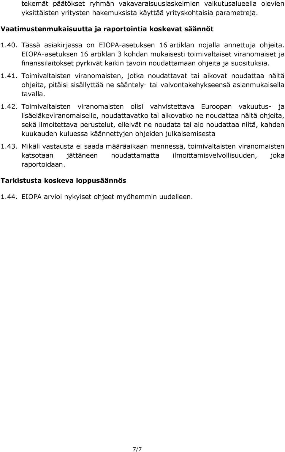 EIOPAasetuksen 16 artiklan 3 kohdan mukaisesti toimivaltaiset viranomaiset ja finanssilaitokset pyrkivät kaikin tavoin noudattamaan ohjeita ja suosituksia. 1.41.