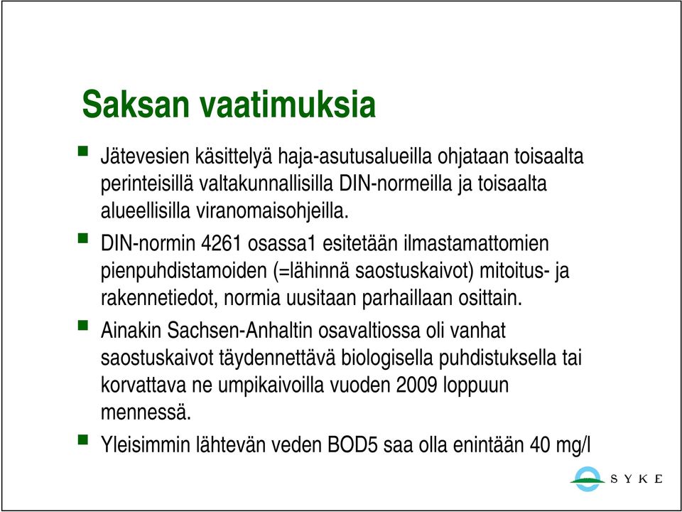 DIN-normin 4261 osassa1 esitetään ilmastamattomien pienpuhdistamoiden (=lähinnä saostuskaivot) mitoitus- ja rakennetiedot, normia uusitaan