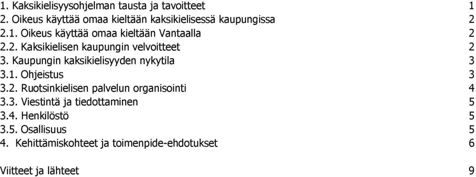 Kaupungin kaksikielisyyden nykytila 3 3.1. Ohjeistus 3 3.2. Ruotsinkielisen palvelun organisointi 4 3.3. Viestintä ja tiedottaminen 5 3.