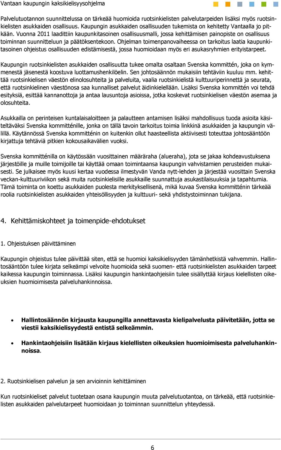 Vuonna 2011 laadittiin kaupunkitasoinen osallisuusmalli, jossa kehittämisen painopiste on osallisuus toiminnan suunnitteluun ja päätöksentekoon.