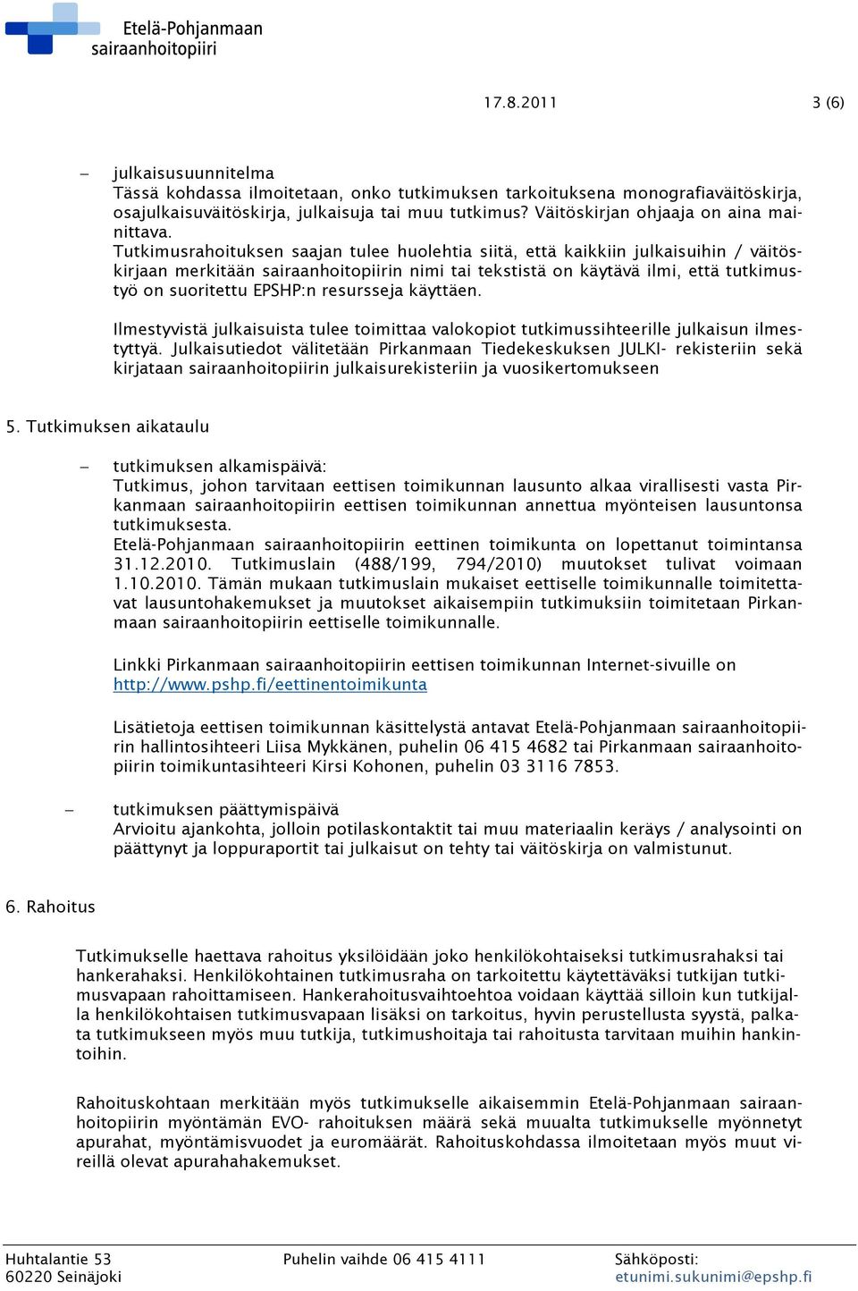 Tutkimusrahoituksen saajan tulee huolehtia siitä, että kaikkiin julkaisuihin / väitöskirjaan merkitään sairaanhoitopiirin nimi tai tekstistä on käytävä ilmi, että tutkimustyö on suoritettu EPSHP:n