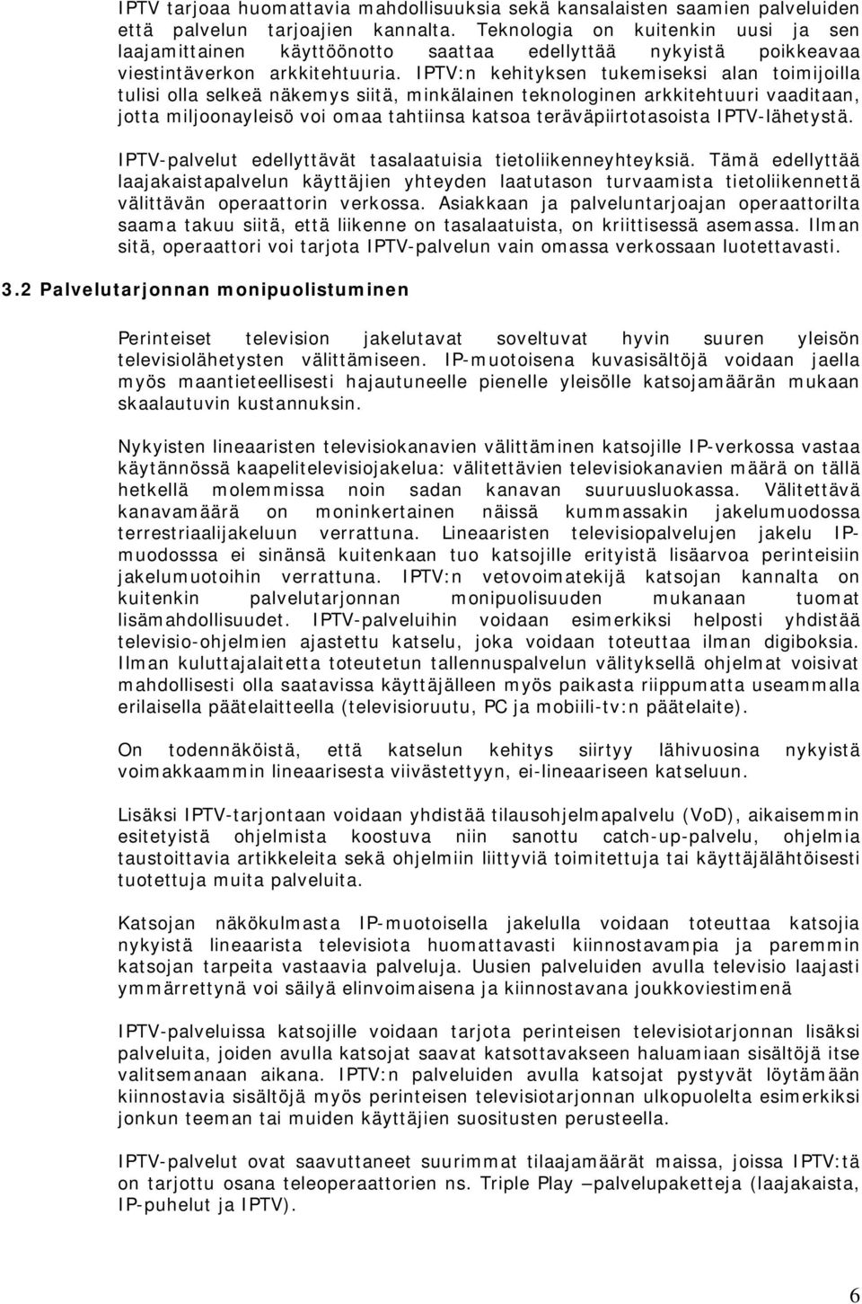 IPTV:n kehityksen tukemiseksi alan toimijoilla tulisi olla selkeä näkemys siitä, minkälainen teknologinen arkkitehtuuri vaaditaan, jotta miljoonayleisö voi omaa tahtiinsa katsoa teräväpiirtotasoista