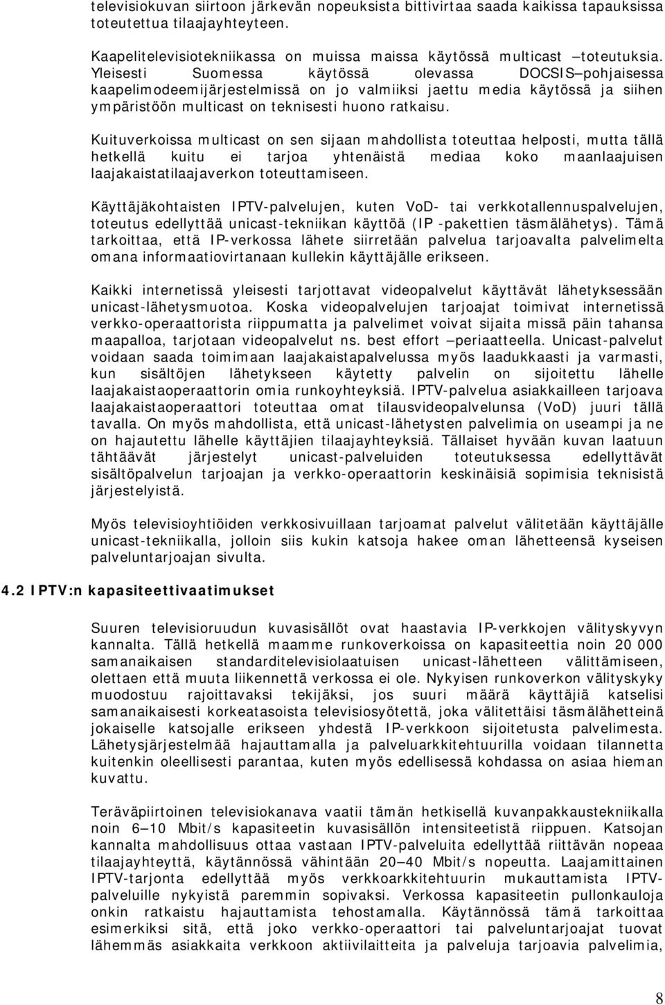 Kuituverkoissa multicast on sen sijaan mahdollista toteuttaa helposti, mutta tällä hetkellä kuitu ei tarjoa yhtenäistä mediaa koko maanlaajuisen laajakaistatilaajaverkon toteuttamiseen.