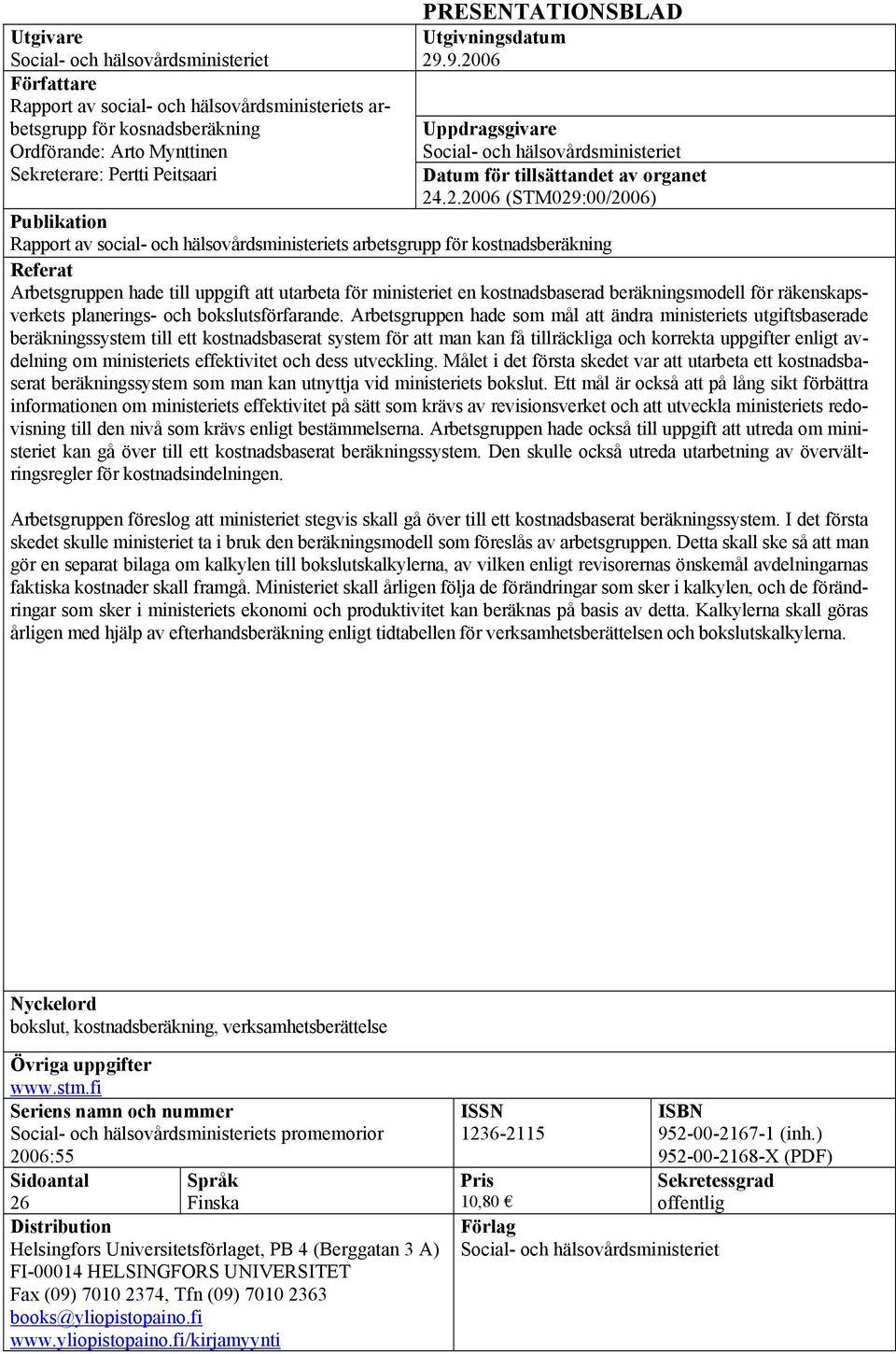 .9.2006 Uppdragsgivare Social- och hälsovårdsministeriet Datum för tillsättandet av organet 24.2.2006 (STM029:00/2006) Publikation Rapport av social- och hälsovårdsministeriets arbetsgrupp för