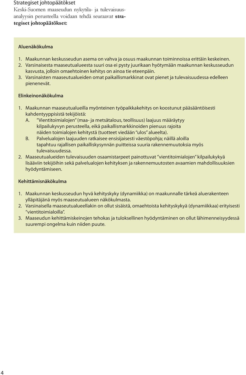 Varsinaisesta maaseutualueesta suuri osa ei pysty juurikaan hyötymään maakunnan keskusseudun kasvusta, jolloin omaehtoinen kehitys on ainoa tie eteenpäin. 3.