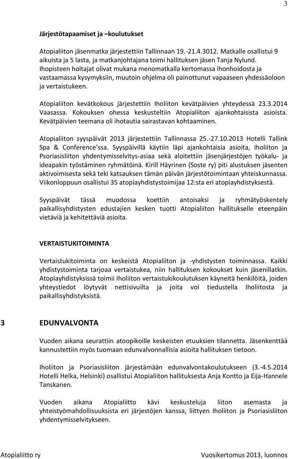 Atopialiiton kevätkokous järjestettiin Iholiiton kevätpäivien yhteydessä 23.3.2014 Vaasassa. Kokouksen ohessa keskusteltiin Atopialiiton ajankohtaisista asioista.