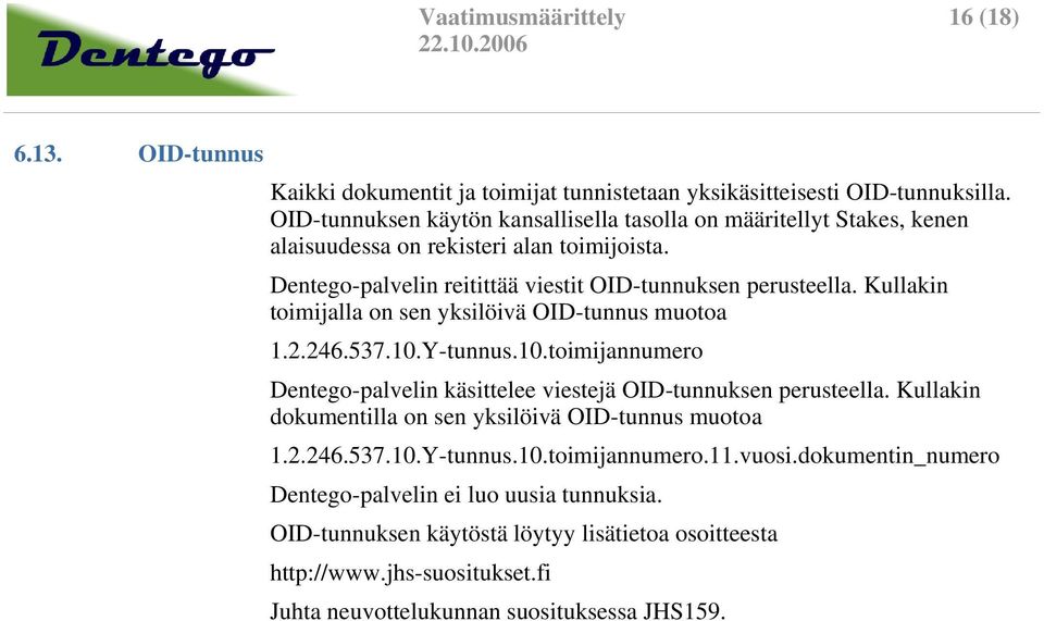 Kullakin toimijalla on sen yksilöivä O-tunnus muotoa 1.2.246.537.10.Y-tunnus.10.toimijannumero Dentego-palvelin käsittelee viestejä O-tunnuksen perusteella.