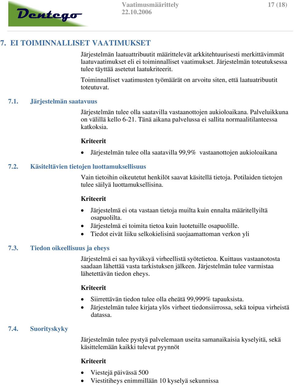 Järjestelmän saatavuus Järjestelmän tulee olla saatavilla vastaanottojen aukioloaikana. Palveluikkuna on välillä kello 6-21. Tänä aikana palvelussa ei sallita normaalitilanteessa katkoksia.