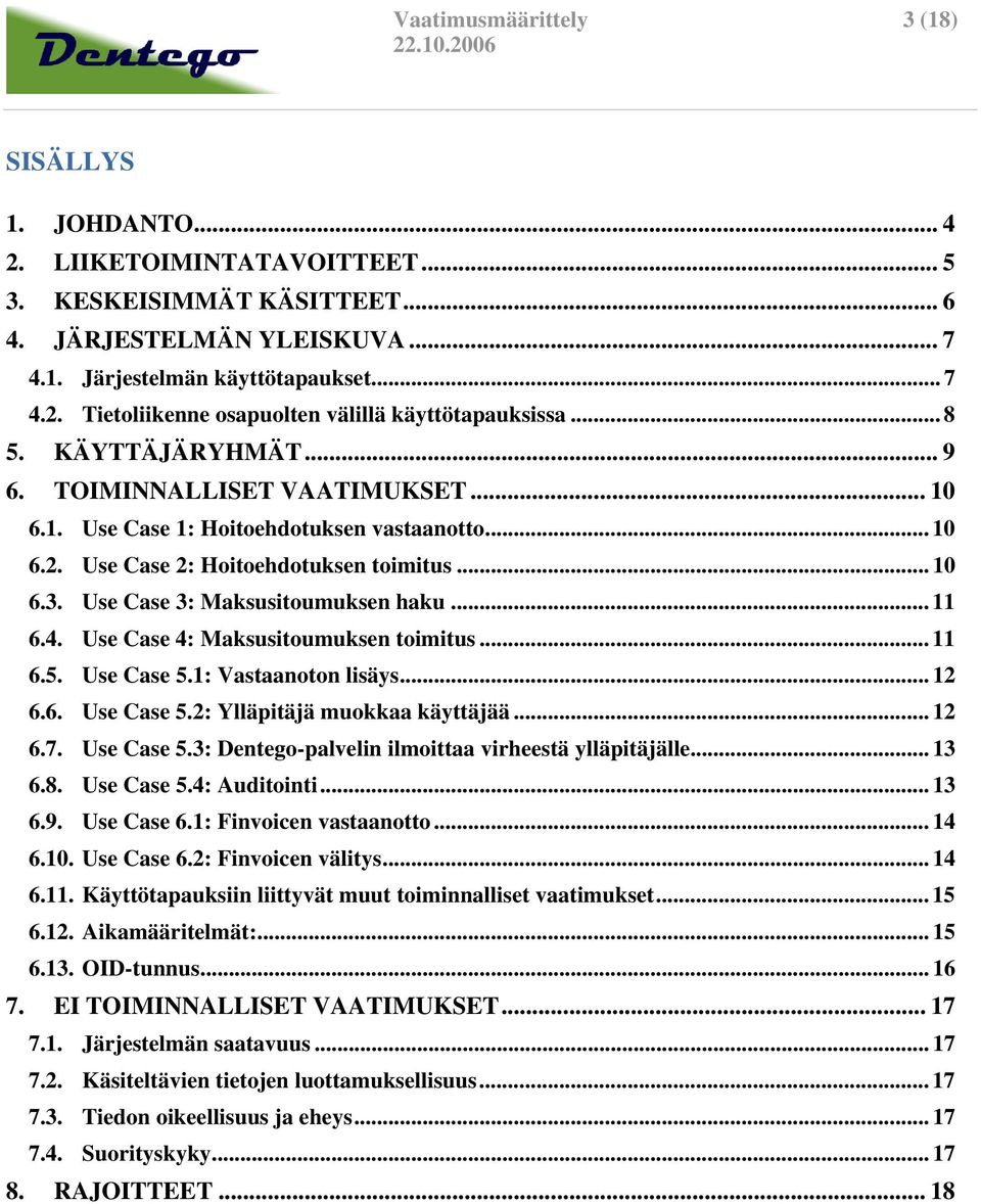 Use Case 3: Maksusitoumuksen haku... 11 6.4. Use Case 4: Maksusitoumuksen toimitus... 11 6.5. Use Case 5.1: Vastaanoton lisäys... 12 6.6. Use Case 5.2: Ylläpitäjä muokkaa käyttäjää... 12 6.7.