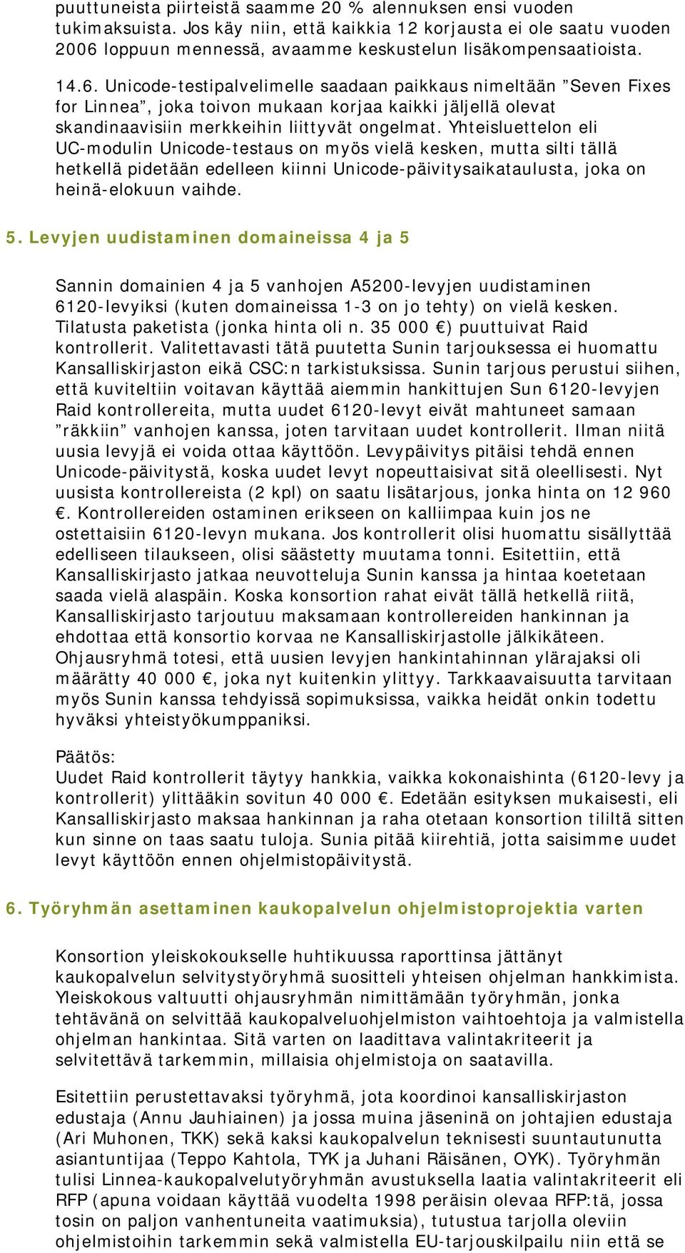 Yhteisluettelon eli UC-modulin Unicode-testaus on myös vielä kesken, mutta silti tällä hetkellä pidetään edelleen kiinni Unicode-päivitysaikataulusta, joka on heinä-elokuun vaihde. 5.