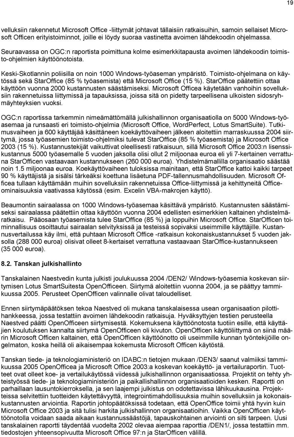 Keski-Skotlannin poliisilla on noin 1000 Windows-työaseman ympäristö. Toimisto-ohjelmana on käytössä sekä StarOffice (85 % työasemista) että Microsoft Office (15 %).