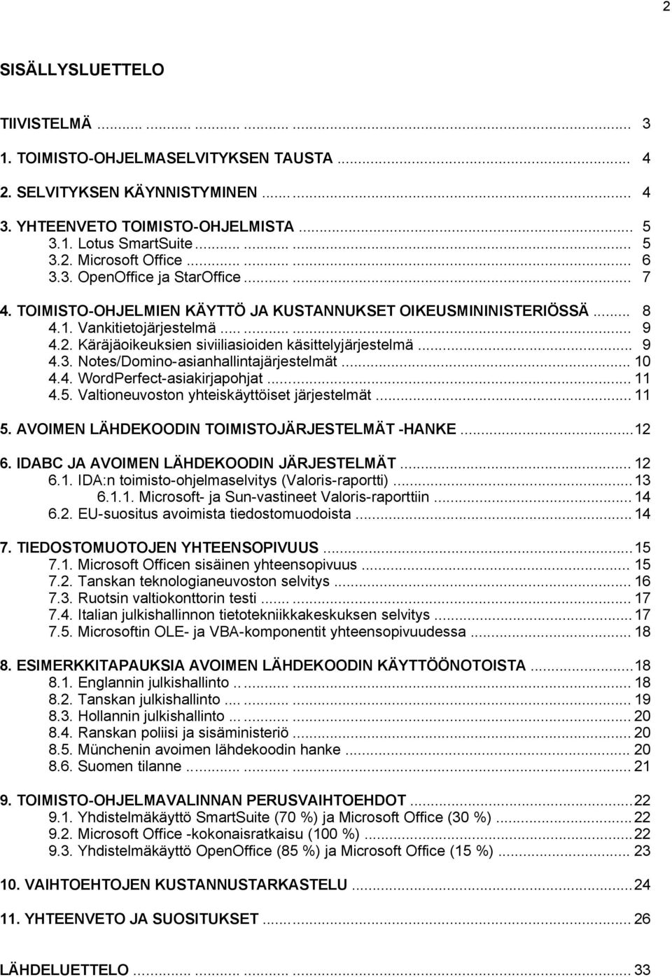 Käräjäoikeuksien siviiliasioiden käsittelyjärjestelmä... 9 4.3. Notes/Domino-asianhallintajärjestelmät... 10 4.4. WordPerfect-asiakirjapohjat... 11 4.5. Valtioneuvoston yhteiskäyttöiset järjestelmät.