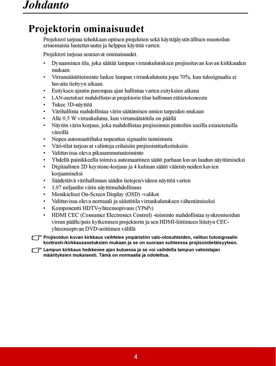 Virransäästötoiminto laskee lampun virrankulutusta jopa 70%, kun tulosignaalia ei havaita tiettyyn aikaan.