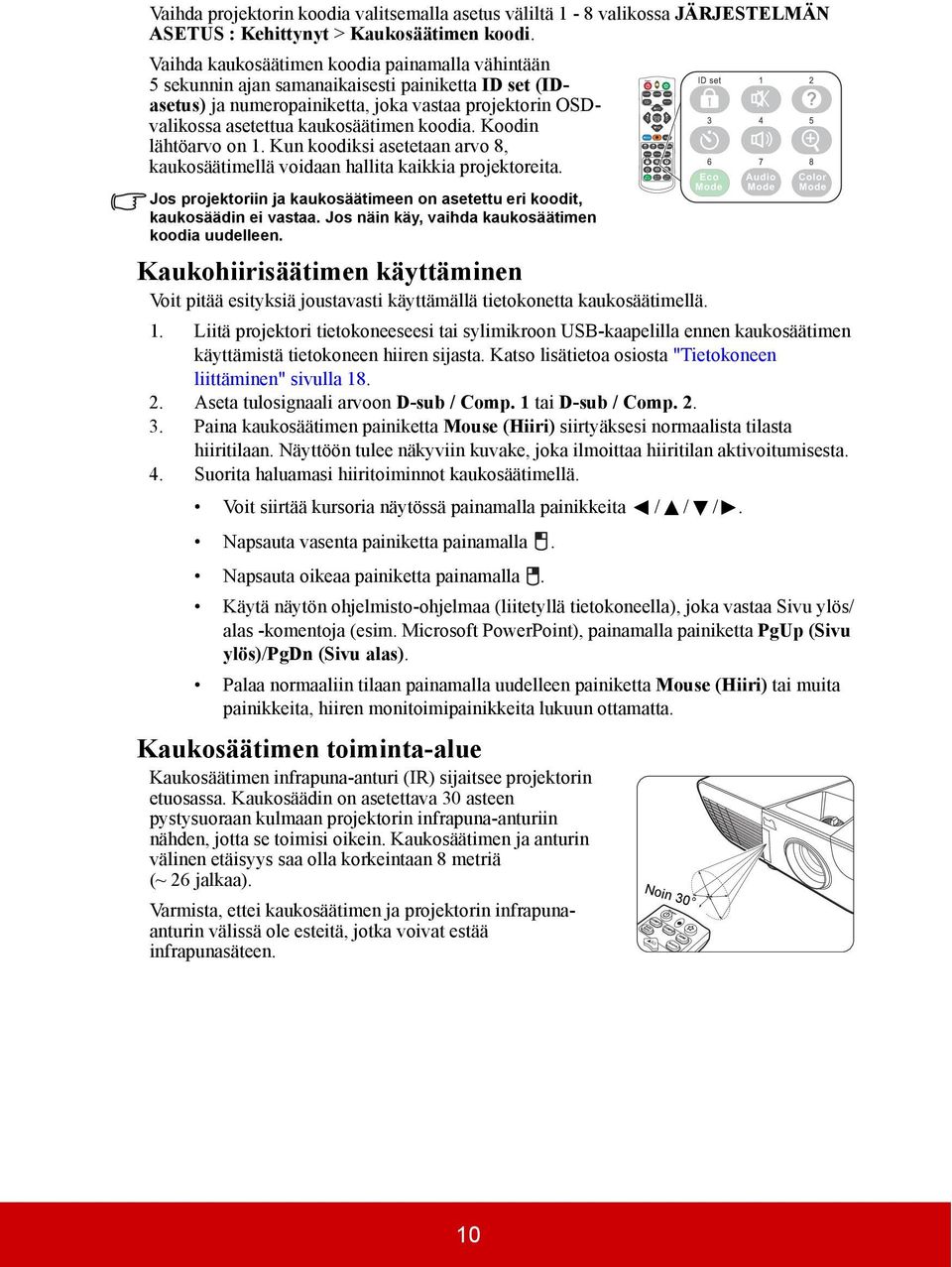 Vaihda kaukosäätimen koodia painamalla vähintään 5 sekunnin ajan samanaikaisesti painiketta ID set (IDasetus) ja numeropainiketta, joka vastaa projektorin OSDvalikossa asetettua kaukosäätimen koodia.