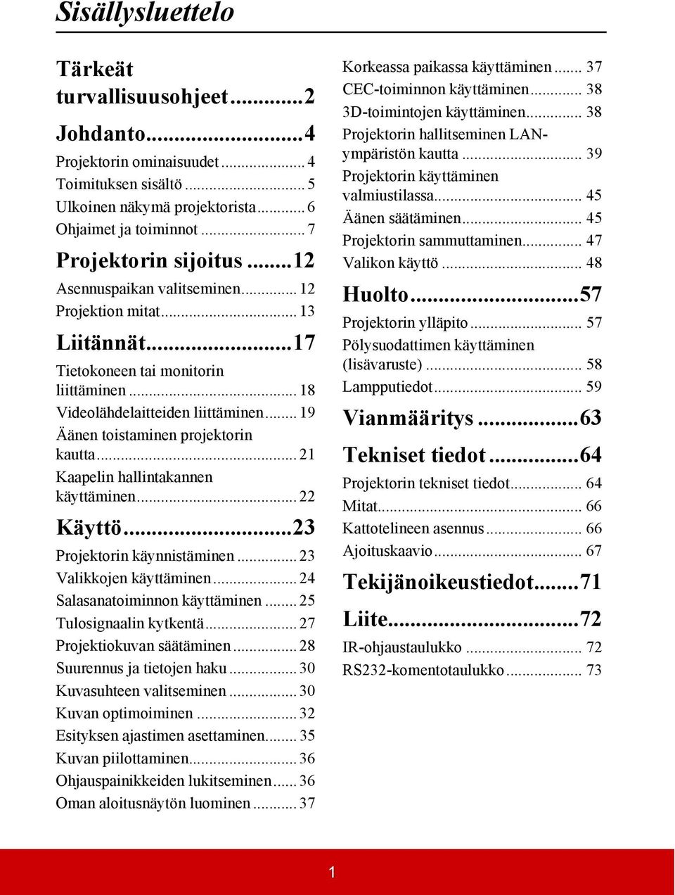 .. 21 Kaapelin hallintakannen käyttäminen... 22 Käyttö...23 Projektorin käynnistäminen... 23 Valikkojen käyttäminen... 24 Salasanatoiminnon käyttäminen... 25 Tulosignaalin kytkentä.