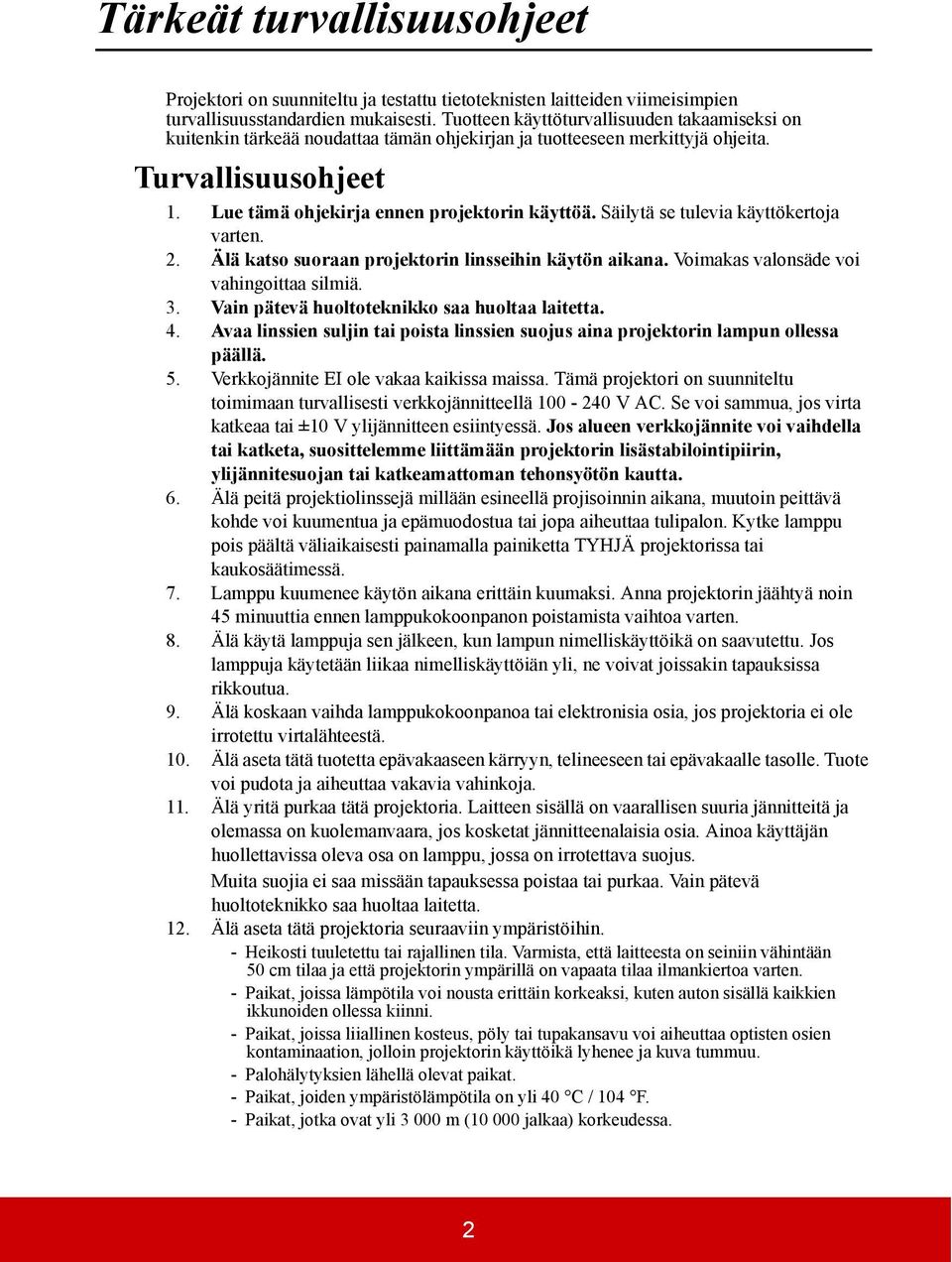 Säilytä se tulevia käyttökertoja varten. 2. Älä katso suoraan projektorin linsseihin käytön aikana. Voimakas valonsäde voi vahingoittaa silmiä. 3. Vain pätevä huoltoteknikko saa huoltaa laitetta. 4.