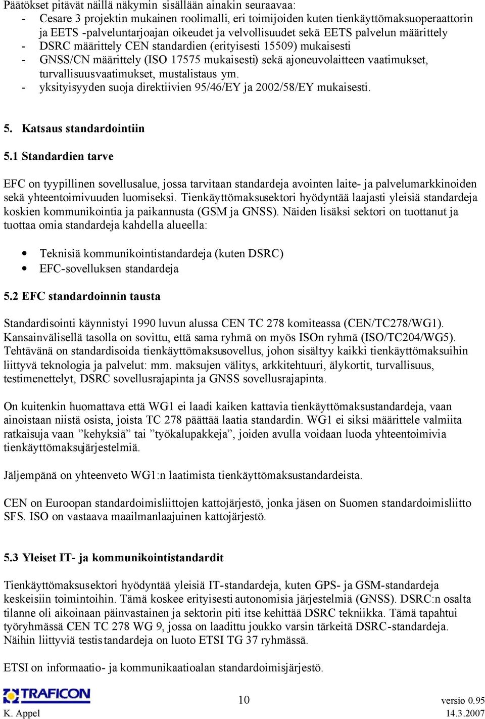 turvallisuusvaatimukset, mustalistaus ym. - yksityisyyden suoja direktiivien 95/46/EY ja 2002/58/EY mukaisesti. 5. Katsaus standardointiin 5.