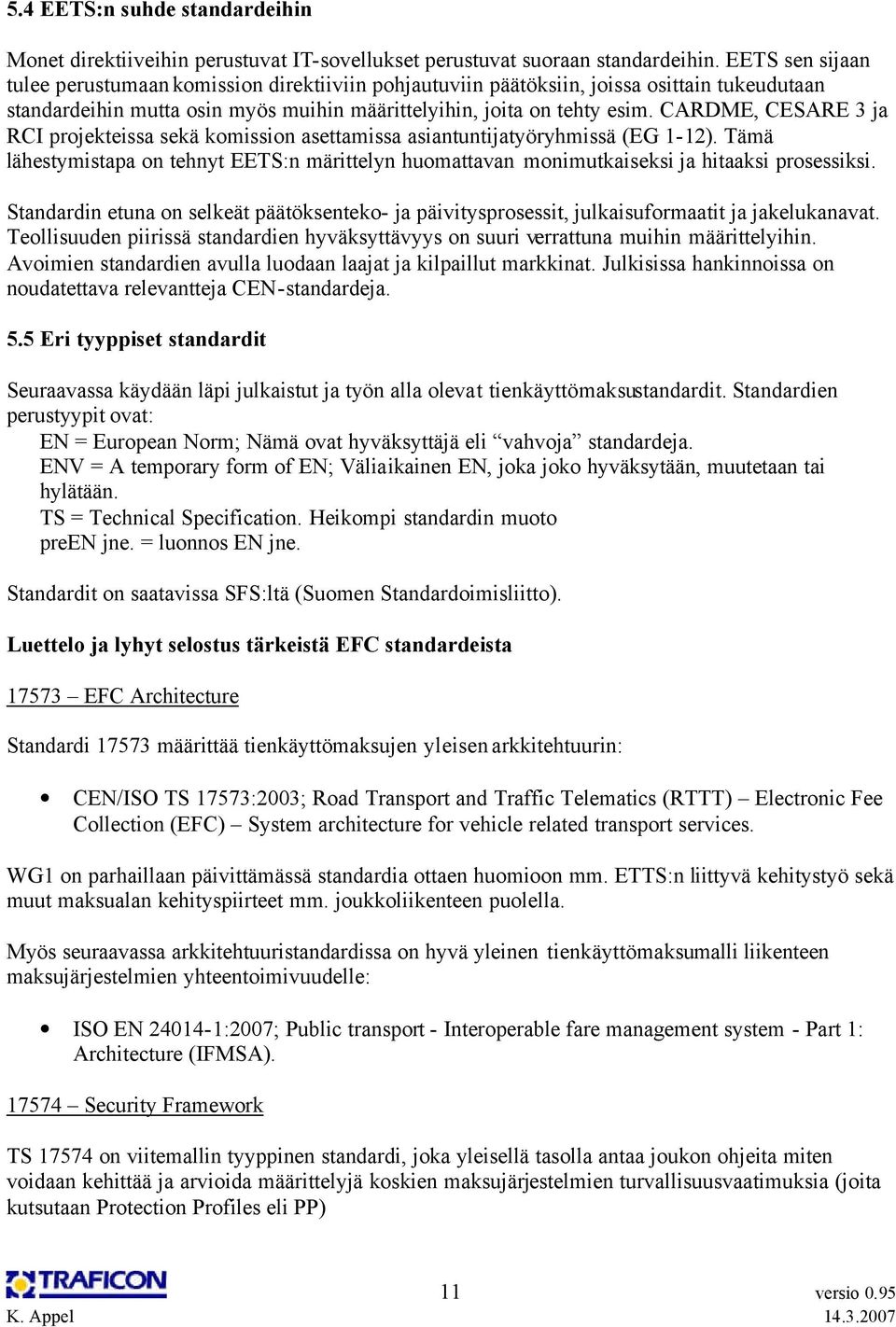 CARDME, CESARE 3 ja RCI projekteissa sekä komission asettamissa asiantuntijatyöryhmissä (EG 1-12). Tämä lähestymistapa on tehnyt EETS:n märittelyn huomattavan monimutkaiseksi ja hitaaksi prosessiksi.