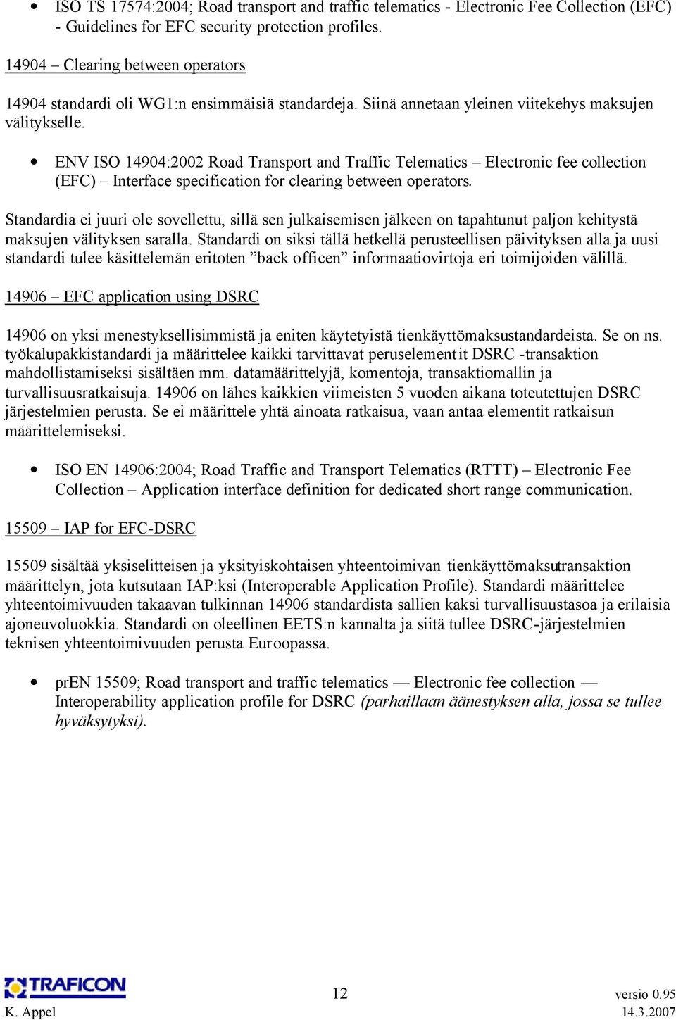 ENV ISO 14904:2002 Road Transport and Traffic Telematics Electronic fee collection (EFC) Interface specification for clearing between operators.