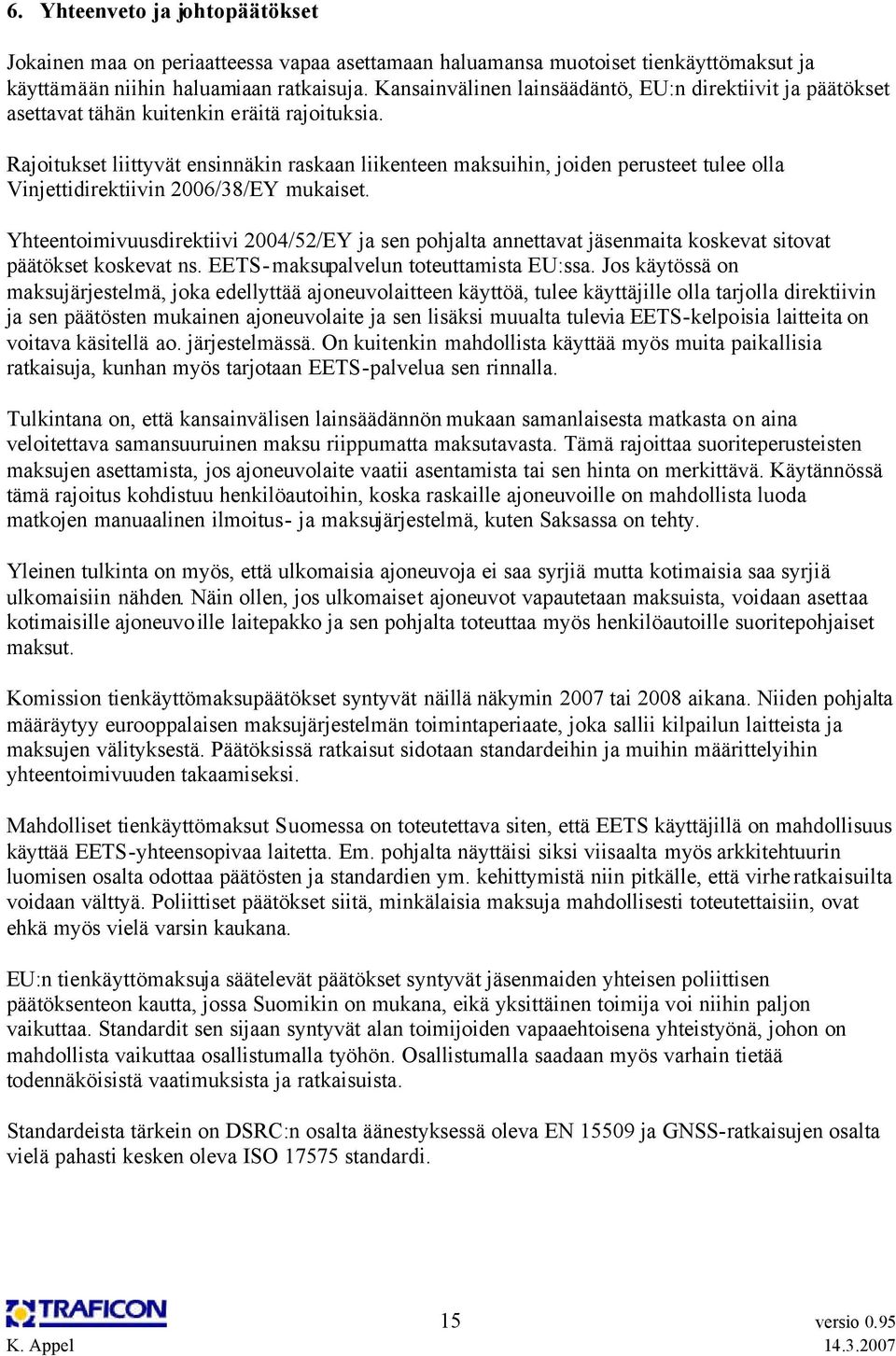 Rajoitukset liittyvät ensinnäkin raskaan liikenteen maksuihin, joiden perusteet tulee olla Vinjettidirektiivin 2006/38/EY mukaiset.