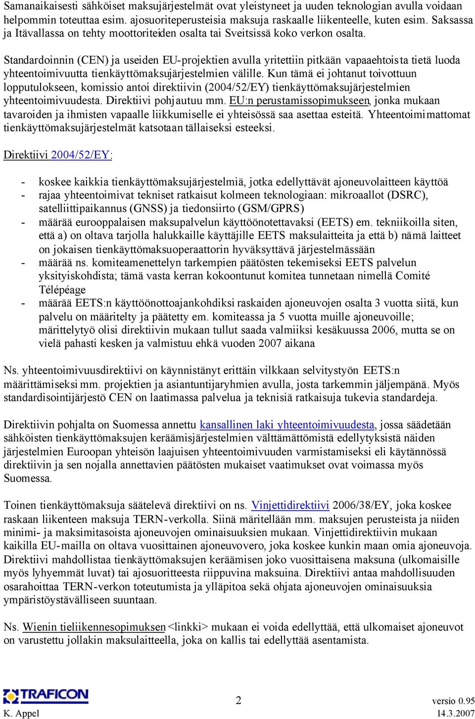 Standardoinnin (CEN) ja useiden EU-projektien avulla yritettiin pitkään vapaaehtoista tietä luoda yhteentoimivuutta tienkäyttömaksujärjestelmien välille.