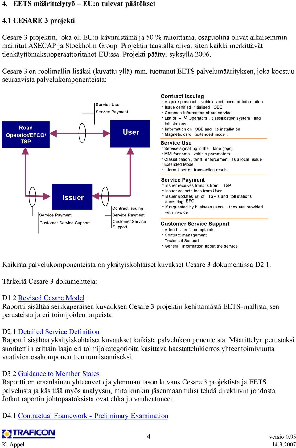 tuottanut EETS palvelumäärityksen, joka koostuu seuraavista palvelukomponenteista: Road Operator /EFCO/ TSP Issuer Service Payment Customer Service Support Service Use Service Payment User Contract