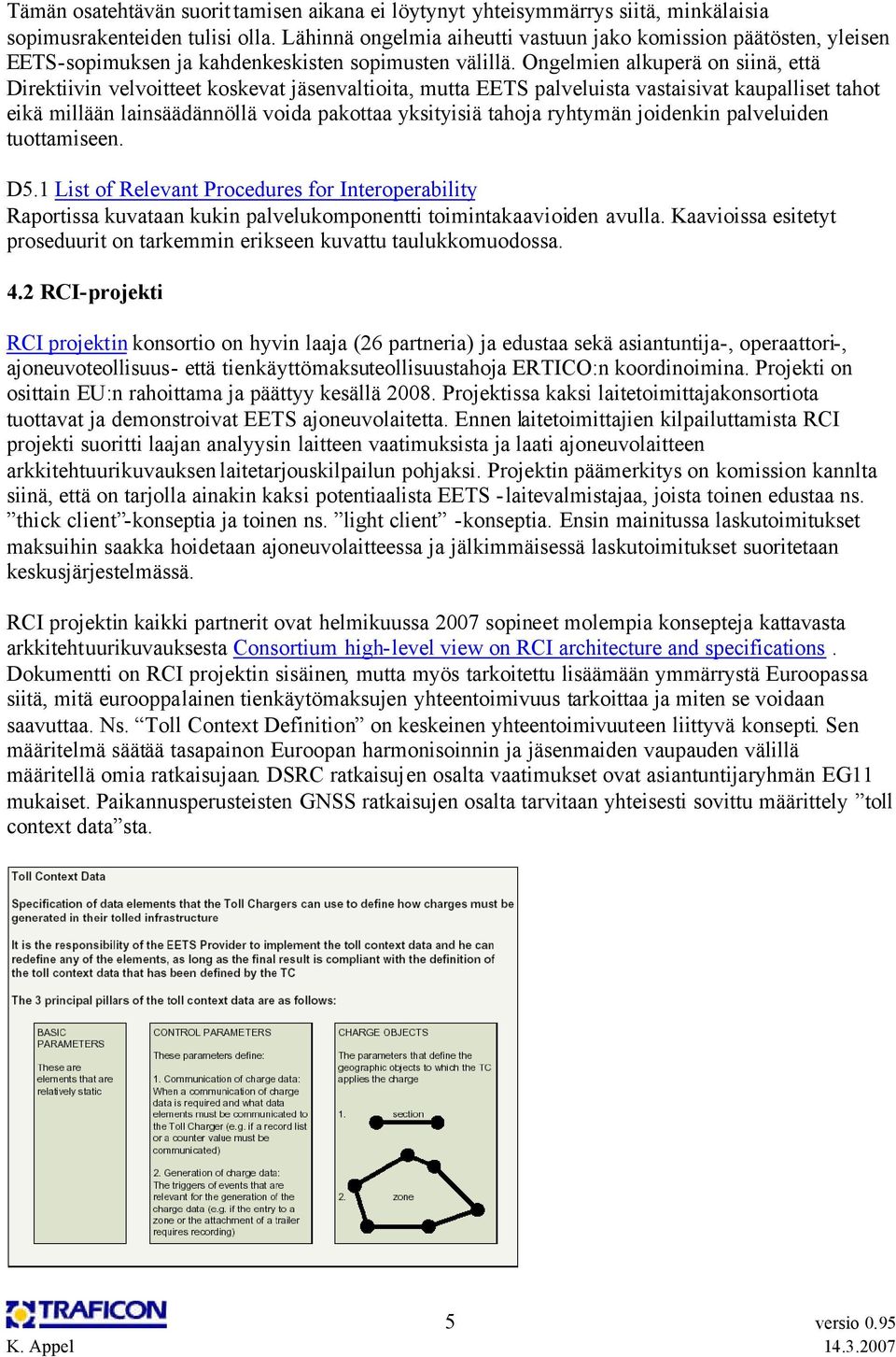 Ongelmien alkuperä on siinä, että Direktiivin velvoitteet koskevat jäsenvaltioita, mutta EETS palveluista vastaisivat kaupalliset tahot eikä millään lainsäädännöllä voida pakottaa yksityisiä tahoja