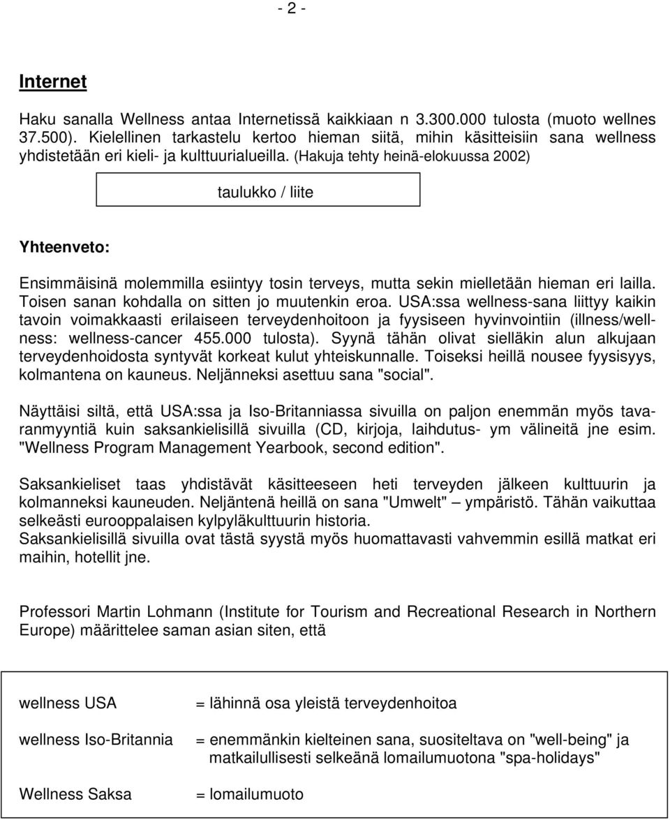 (Hakuja tehty heinä-elokuussa 2002) taulukko / liite Yhteenveto: Ensimmäisinä molemmilla esiintyy tosin terveys, mutta sekin mielletään hieman eri lailla.