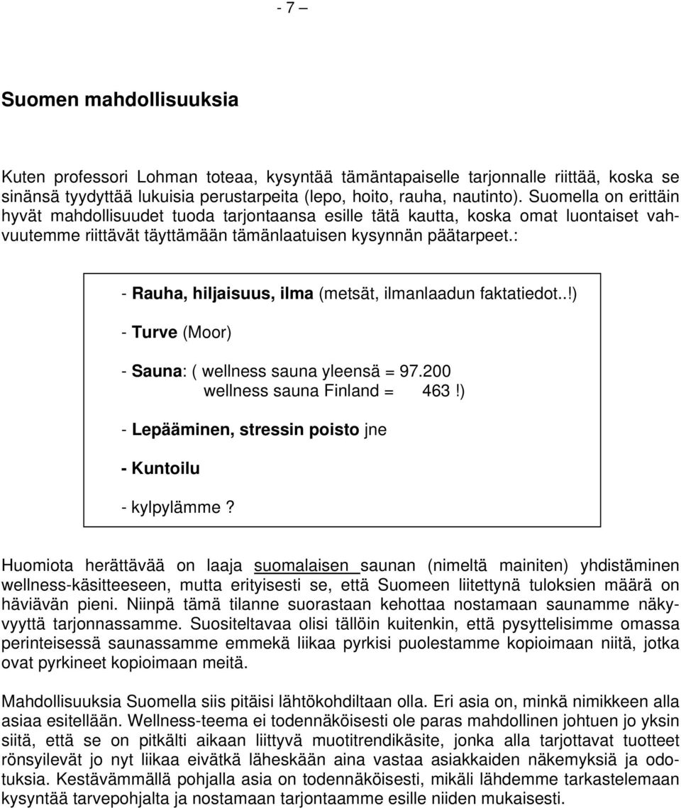 : - Rauha, hiljaisuus, ilma (metsät, ilmanlaadun faktatiedot..!) - Turve (Moor) - Sauna: ( wellness sauna yleensä = 97.200 wellness sauna Finland = 463!