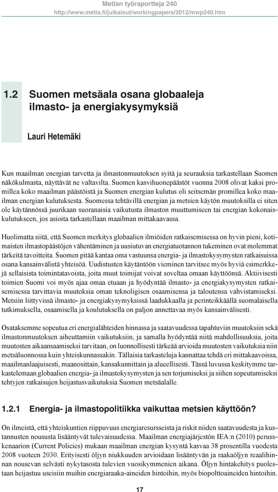 Suomessa tehtävillä energian ja metsien käytön muutoksilla ei siten ole käytännössä juurikaan suoranaisia vaikutusta ilmaston muuttumiseen tai energian kokonaiskulutukseen, jos asioita tarkastellaan