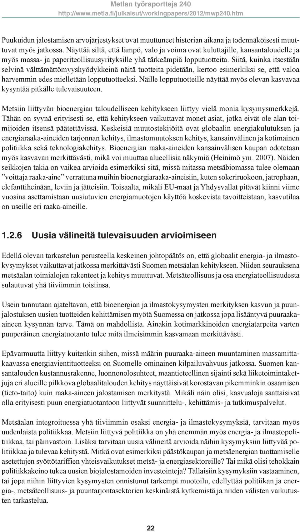 Siitä, kuinka itsestään selvinä välttämättömyyshyödykkeinä näitä tuotteita pidetään, kertoo esimerkiksi se, että valoa harvemmin edes mielletään lopputuotteeksi.