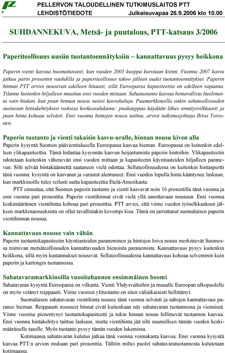 kiinni. Vuonna 2007 kasvu jatkuu parin prosentin vauhdilla ja paperiteollisuus takoo jälleen uudet tuotantoennätykset.