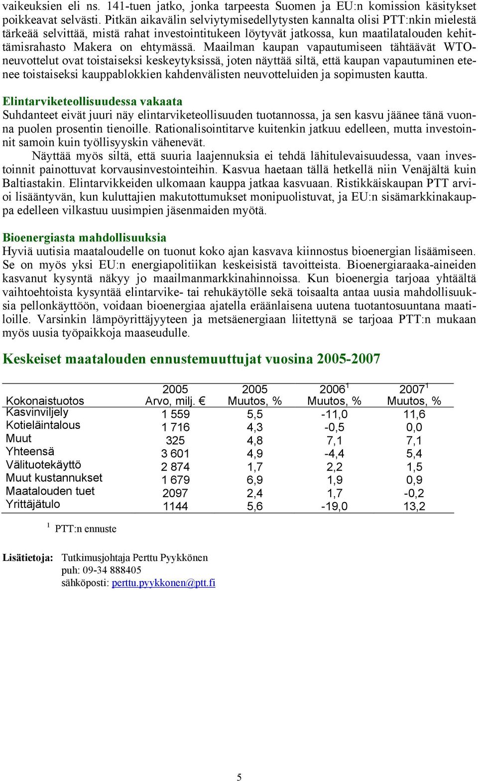 Maailman kaupan vapautumiseen tähtäävät WTOneuvottelut ovat toistaiseksi keskeytyksissä, joten näyttää siltä, että kaupan vapautuminen etenee toistaiseksi kauppablokkien kahdenvälisten neuvotteluiden