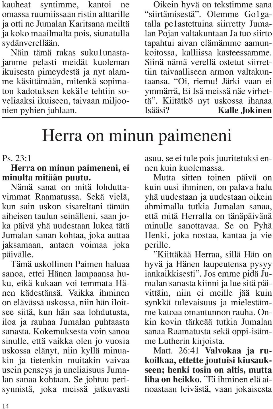 juhlaan. Ps. 23:1 Herra on minun paimeneni, ei minulta mitään puutu. Nämä sanat on mitä lohduttavimmat Raamatussa.