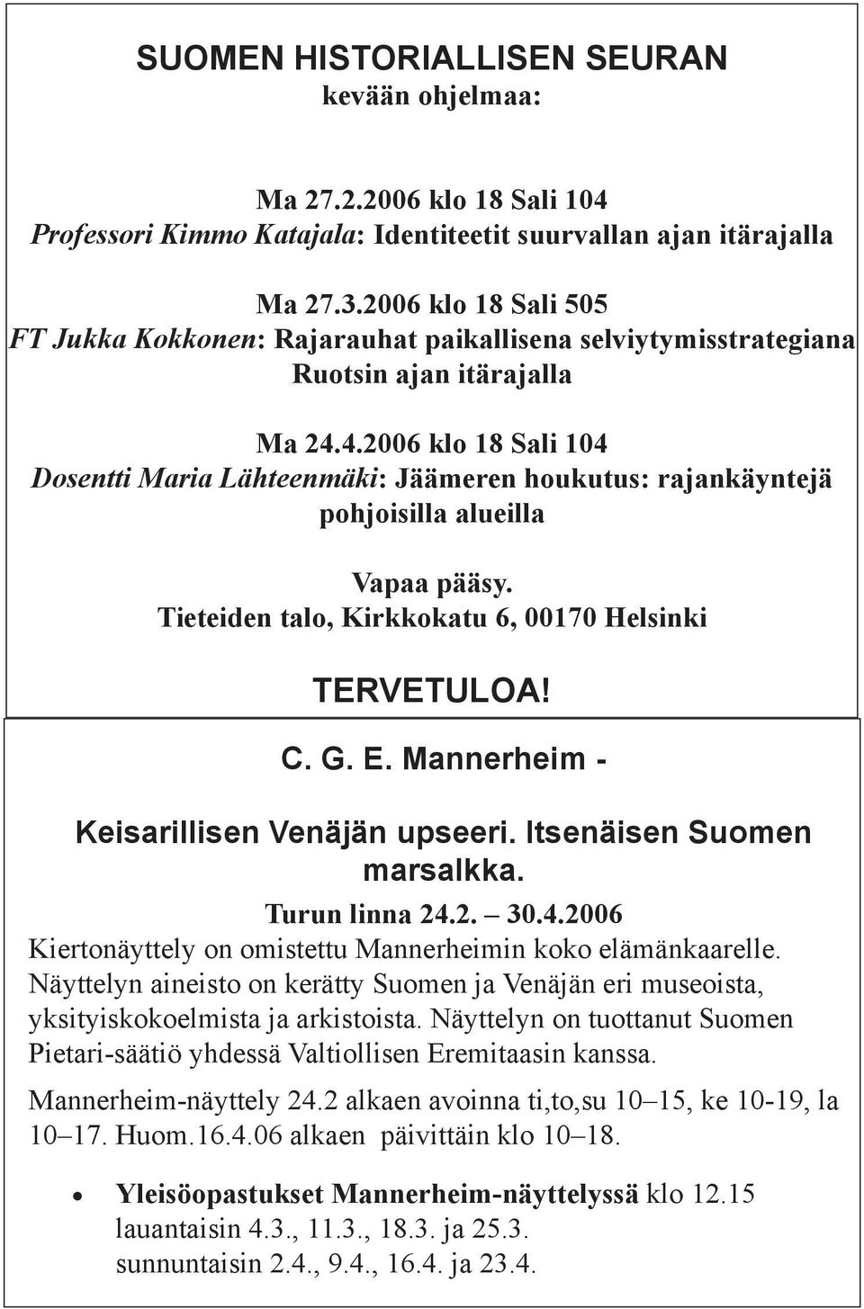 4.2006 klo 18 Sali 104 Dosentti Maria Lähteenmäki: Jäämeren houkutus: rajankäyntejä pohjoisilla alueilla Vapaa pääsy. Tieteiden talo, Kirkkokatu 6, 00170 Helsinki TERVETULOA! C. G. E.