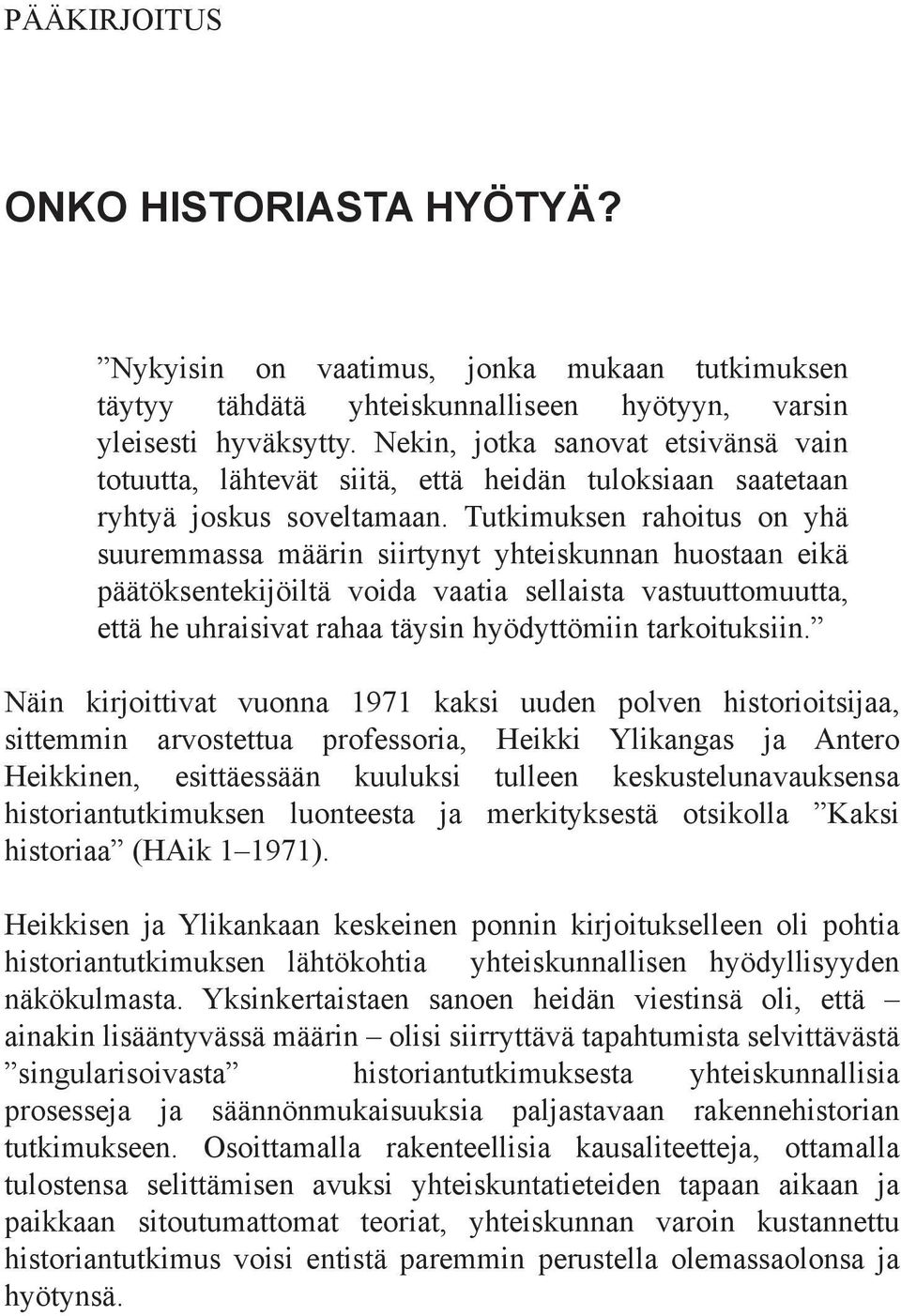 Tutkimuksen rahoitus on yhä suuremmassa määrin siirtynyt yhteiskunnan huostaan eikä päätöksentekijöiltä voida vaatia sellaista vastuuttomuutta, että he uhraisivat rahaa täysin hyödyttömiin