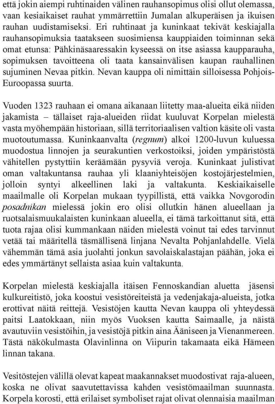 tavoitteena oli taata kansainvälisen kaupan rauhallinen sujuminen Nevaa pitkin. Nevan kauppa oli nimittäin silloisessa Pohjois- Euroopassa suurta.